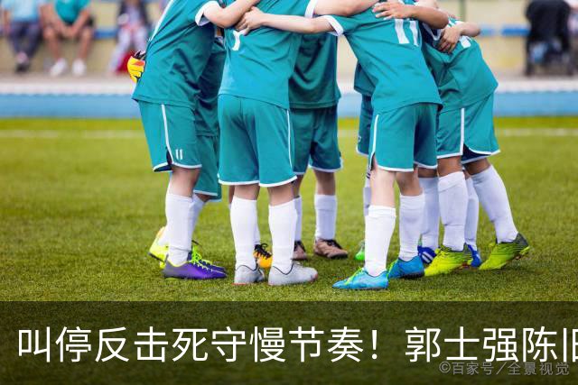 叫停反击死守慢节奏！郭士强陈旧战术拖垮男篮，刚愎自用误年轻人