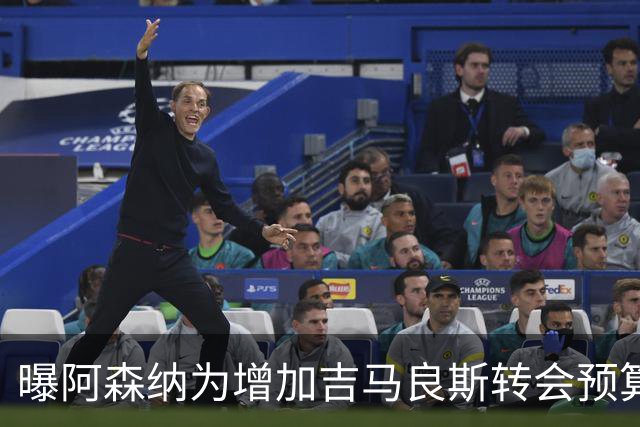 曝阿森纳为增加吉马良斯转会预算 马丁内利等五人或离队